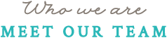 Who We Are – Meet Our Team